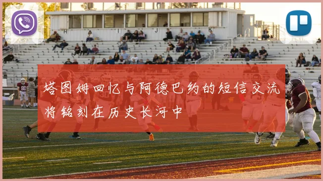 塔图姆回忆与阿德巴约的短信交流将铭刻在历史长河中