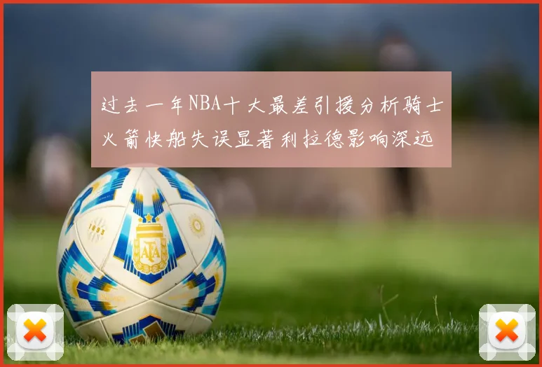 过去一年NBA十大最差引援分析骑士火箭快船失误显著利拉德影响深远